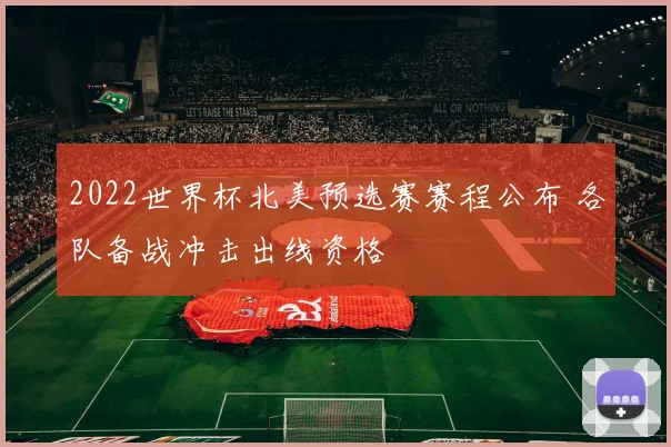 2022世界杯北美预选赛赛程公布 各队备战冲击出线资格