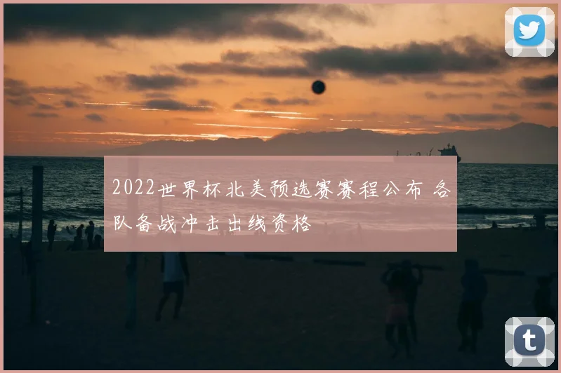 2022世界杯北美预选赛赛程公布 各队备战冲击出线资格
